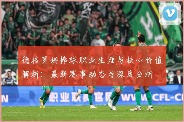 德格罗姆棒球职业生涯与核心价值解析：最新赛事动态与深度分析