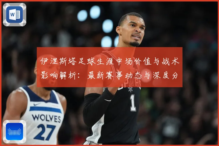 伊涅斯塔足球生涯中场价值与战术影响解析：最新赛事动态与深度分析