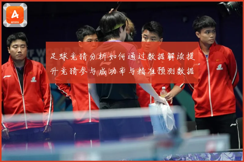 足球竞猜分析如何通过数据解读提升竞猜参与成功率与精准预测数据研判：最新赛事动态与深度分析