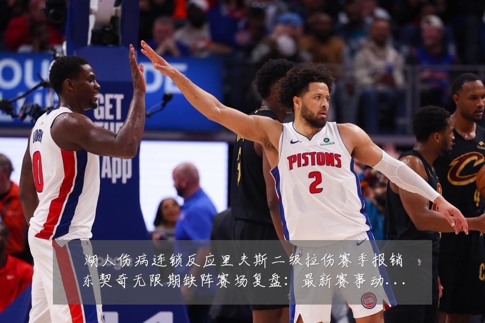 湖人伤病连锁反应里夫斯二级拉伤赛季报销东契奇无限期缺阵赛场复盘:最新赛事动态与深度分析
